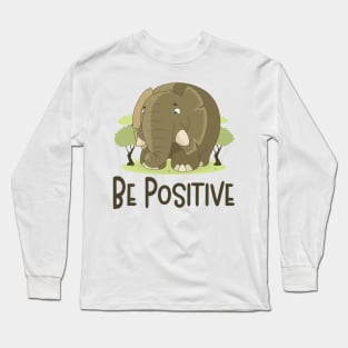 Be Positive - Elephant Lover Inspirational Quote Long Sleeve T-Shirt